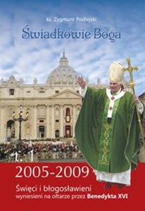 Świadkowie Boga Tom 1 Święci i Błogosławieni wyniesieni na ołtarze przez Benedykta XVI (2005 - 2009) 