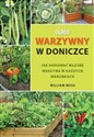 Ogród warzywny w doniczce Jak hodować własne warzywa w każdych warunkach - William Moss