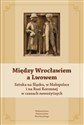 Między Wrocławiem a Lwowem Sztuka na Śląsku, w Małopolsce i na Rusi Koronnej w czasach nowożytnych Bookshop