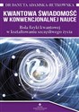 Kwantowa świadomość w konwencjonalenj nauce Rola fizyki kwantowej w kształtowaniu szczęśliwego życia - Danuta Adamska-Rutkowska