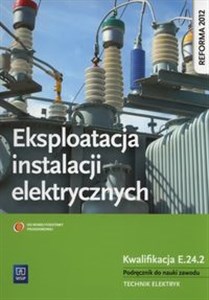 Eksploatacja instalacji elektrycznych Podręcznik do nauki zawodu Technik elektryk Kwalifikacja E.24.2 