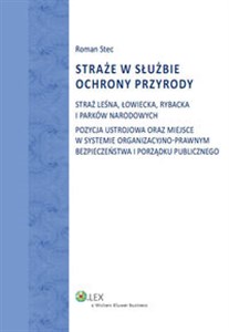 Straże w służbie ochrony przyrody Straż Leśna, Łowiecka, Rybacka i Parków Narodowych. Pozycja ustrojowa oraz miejsce w systemie organi Polish bookstore