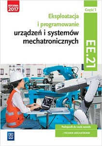Eksploatacja i programowanie urządzeń i systemów mechatronicznych Część 1 Podręcznik Kwalifikacja EE.21 Technik mechatronik  