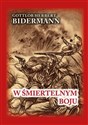 W śmiertelnym boju Pamiętniki niemieckiego żołnierza z frontu wschodniego - Gottlob Herbert Bidermann