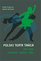 Polski Teatr Tańca 19732023 Historia ludzie idee  - Polish Bookstore USA