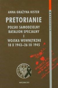 Pretorianie Polski Samodzielny Batalion Specjalny i wojska wewnętrzne 18 X 1943-26 III 1945 t.63 online polish bookstore