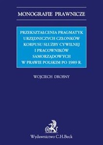 Przekształcenia pragmatyk urzędniczych członków korpusu slużby cywilnej i pracowników samorządowych 