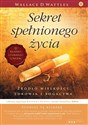 Sekret spełnionego życia Źródło wielkości, zdrowia i bogactwa - Wallace D. Wattles