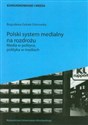 Polski system medialny na rozdrożu Media w polityce, polityka w mediach books in polish