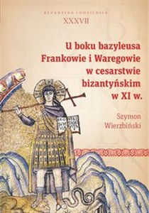 U boku bazyleusa Frankowie i Waregowie w cesarstwie bizantyńskim w XI w. polish books in canada