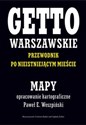 Getto Warszawskie Przewodnik po nieistniejącym mieście Mapy opracowanie kartograficzne - Paweł E. Weszpiński 