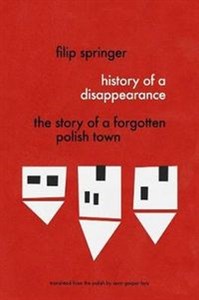History Of A Disappearance The Story of a Forgotten Polish Town  