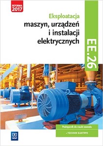 Eksploatacja maszyn, urządzeń i instalacji elektrycznych Podręcznik Kwalifikacja EE.26 Technik elektryk buy polish books in Usa