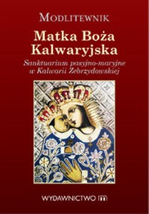 Modlitewnik Matka Boża Kalwaryjska Sanktuarium pasyjno-maryjne w Kalwarii Zebrzydowskiej pl online bookstore