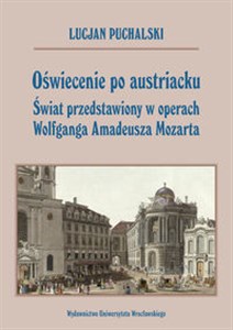 Oświecenie po austriacku Świat przedstawiony w operach Wolfganga Amadeusza Mozarta 