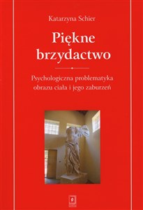 Piękne brzydactwo Psychologiczna problematyka obrazu ciała i jego zaburzeń Polish bookstore