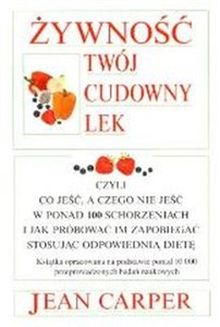 Żywność twój cudowny lek czyli co jeść a czego nie jeść w ponad 100 schorzeniach i jak próbować im zapobiegać stosując odpowiednią dietę  