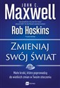 Zmieniaj swój świat Małe kroki, które poprowadzą do wielkich zmian w Twoim otoczeniu - John C. Maxwell, Rob Hoskins