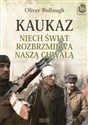 Kaukaz Niech świat rozbrzmiewa naszą chwałą - Oliver Bullough