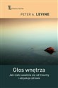 Głos wnętrza Jak ciało uwalnia się od traumy i odzyskuje zdrowie - Peter A. Levine