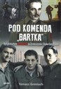 Pod komendą Bartka Byli postrachem komunistów na Żywiecczyźnie i Śląsku Cieszyńskim pl online bookstore