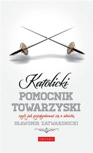 Katolicki pomocnik towarzyski czyli jak pojedynkować się z ateistą Polish bookstore