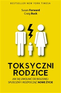 Toksyczni rodzice Jak się uwolnić od bolesnej spuścizny i rozpocząć nowe życie books in polish