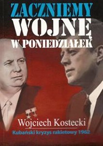 Zaczniemy wojnę w poniedziałek Kubański kryzys rakietowy 1962 Polish Books Canada