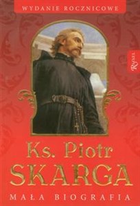 Ks Piotr Skarga Mała biografia. Wydanie rocznicowe 