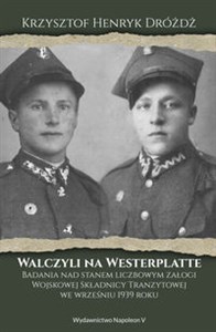 Walczyli na Westerplatte Badania nad stanem liczbowym załogi Wojskowej Składnicy Tranzytowej we wrześniu 1939  