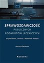 Sprawozdawczość publicznych podmiotów leczniczych Użyteczność, analiza i kontrola danych Polish bookstore
