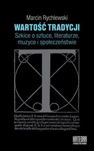 Wartość tradycji Szkice o sztuce, literaturze, muzyce i społeczeństwie books in polish