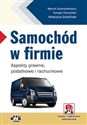 Samochód w firmie aspekty prawne, podatkowe i rachunkowe (z suplementem elektronicznym) z suplementem elektronicznym  