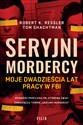 Seryjni mordercy Moje dwadzieścia lat pracy w FBI 