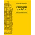 Mieszkanie w mieście Poznań w kontekście europejskich reform mieszkaniowo-urbanistycznych - Hanna Grzeszczuk-Brendel - Polish Bookstore USA