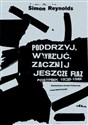 Podrzyj, wyrzuć, zacznij jeszcze raz Postpunk 1978-1984 - Simon Reynolds