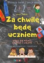 Za chwilę będę uczniem. Uczę się pisać, czytać i liczyć  - Anna Jankun