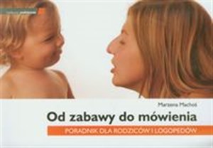 Od zabawy do mówienia Poradnik dla rodziców i logopedów  