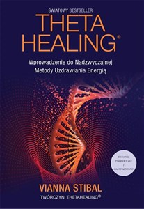 Theta Healing Wprowadzenie do Nadzwyczajnej Metody Uzdrawiania Energią  