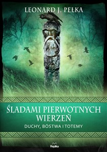 Śladami pierwotnych wierzeń Duchy, bóstwa i totemy chicago polish bookstore