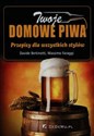 Twoje domowe piwa Przepisy dla wszystkich stylów - Polish Bookstore USA