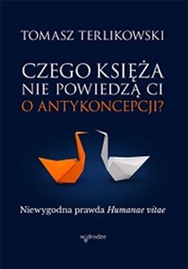 Czego księża nie powiedzą Ci o antykoncepcji? Niewygodna prawda Humanae vitae  