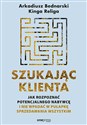 Szukając klienta Jak rozpoznać potencjalnego nabywcę i nie wpadać w pułapkę sprzedawania wszystkim 