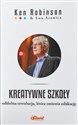 Kreatywne szkoły Oddolna rewolucja, która zmienia edukację - Ken Robinson, Lou Aronica 