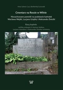 Cmentarz na Rossie w Wilnie Niezachowane pomniki na podstawie kartotek Wacława Wejtki, Lucjana Uziębło i Aleksandra Śnieżki bookstore