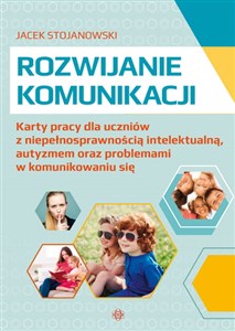 Rozwijanie komunikacji Karty pracy dla uczniów z niepełnosprawnością intelektualną, autyzmem oraz problemami w komunikowaniu się  