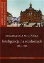Inteligencja na rozdrożu 1864-1918 - Magdalena Micińska
