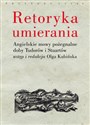 Retoryka umierania Angielskie mowy pożegnalne doby Tudorów i Stuartów. Wstęp i redakcja Olga Kubińska Canada Bookstore