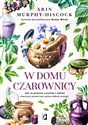 W domu czarownicy Jak za pomocą rytuałów i zaklęć stworzyć przestrzeń pełną dobrej energii - Arin Murphy-Hiscock