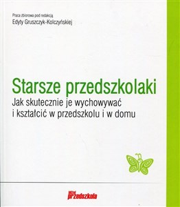 Starsze przedszkolaki Jak skutecznie je wychowywać i kształcić w przedszkolu i w domu polish usa